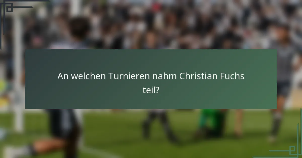 An welchen Turnieren nahm Christian Fuchs teil?