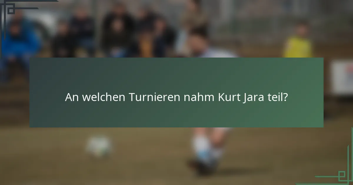 An welchen Turnieren nahm Kurt Jara teil?