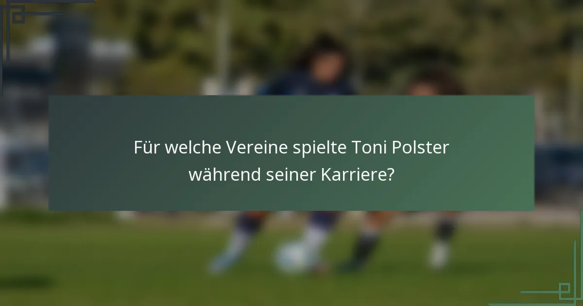Für welche Vereine spielte Toni Polster während seiner Karriere?