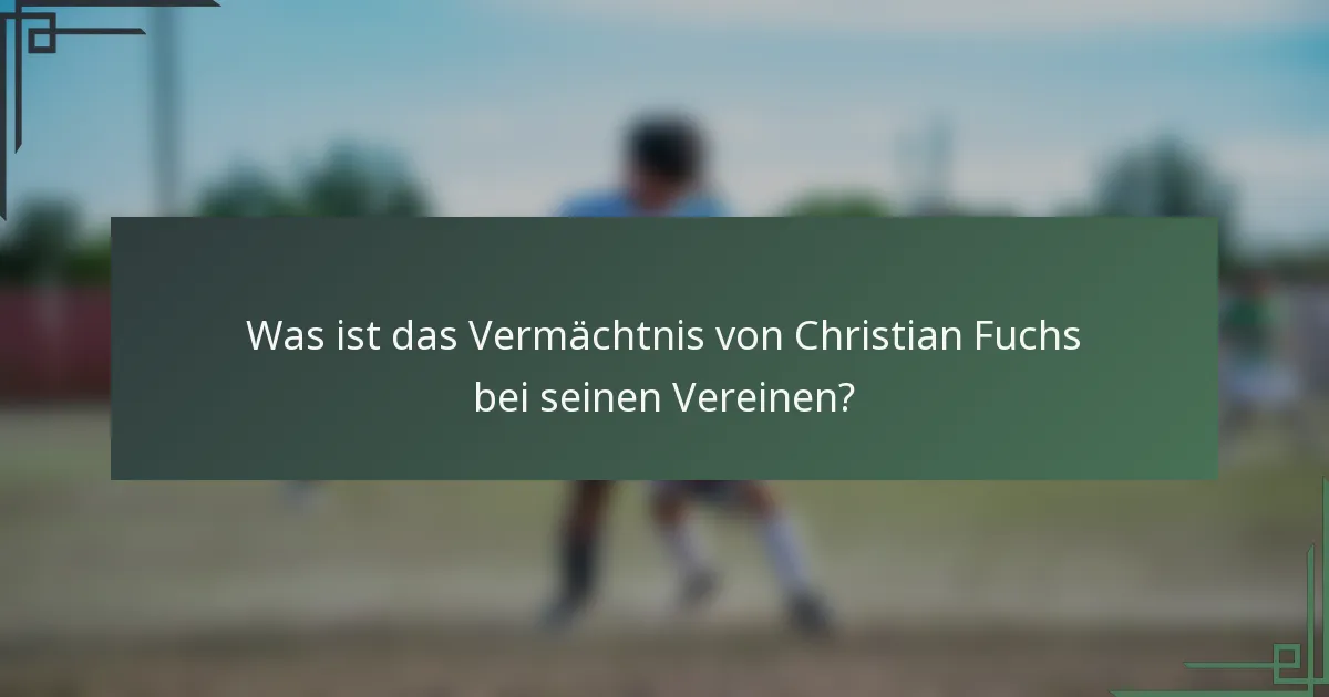 Was ist das Vermächtnis von Christian Fuchs bei seinen Vereinen?