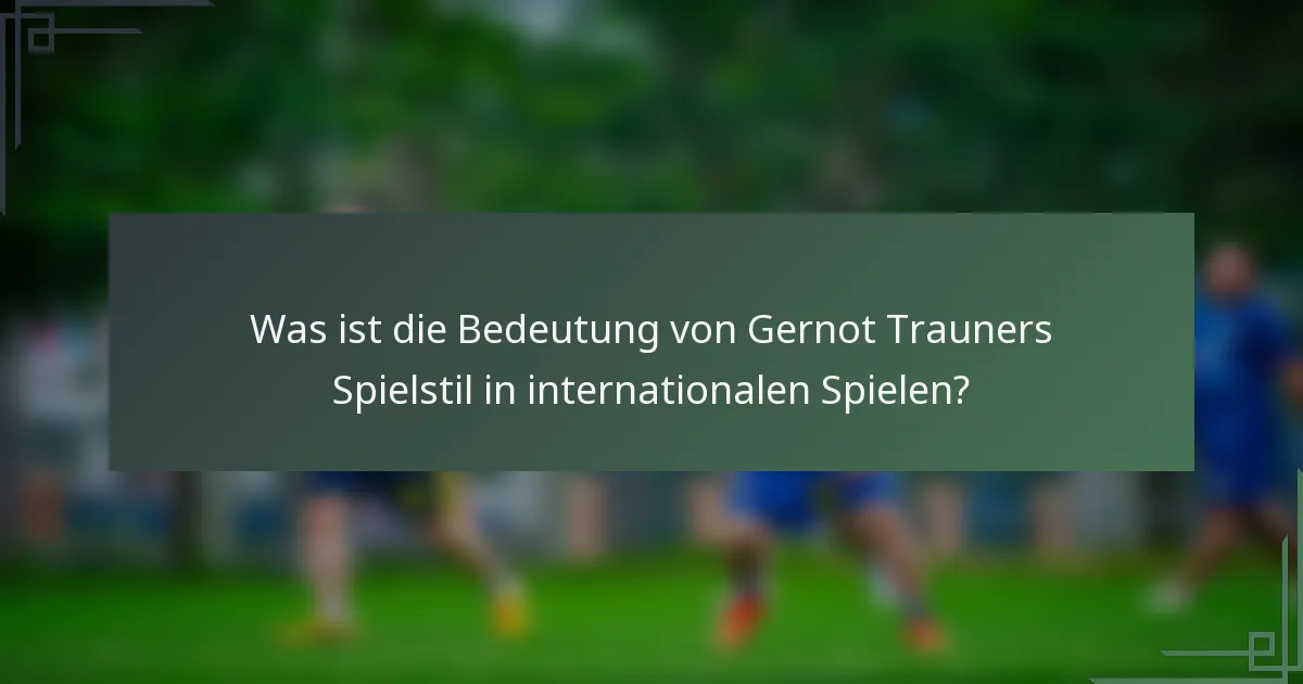 Was ist die Bedeutung von Gernot Trauners Spielstil in internationalen Spielen?