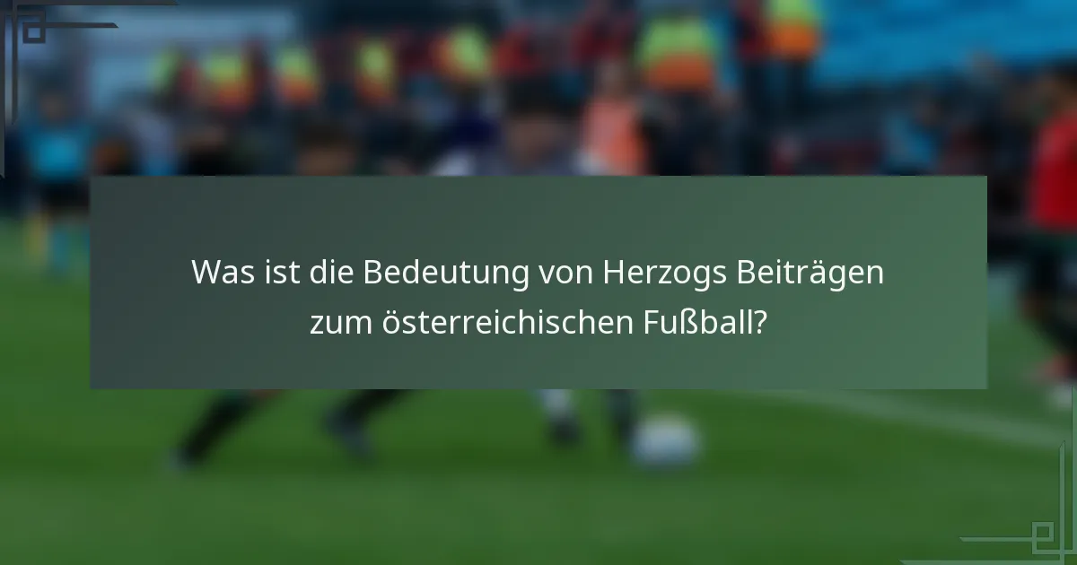 Was ist die Bedeutung von Herzogs Beiträgen zum österreichischen Fußball?