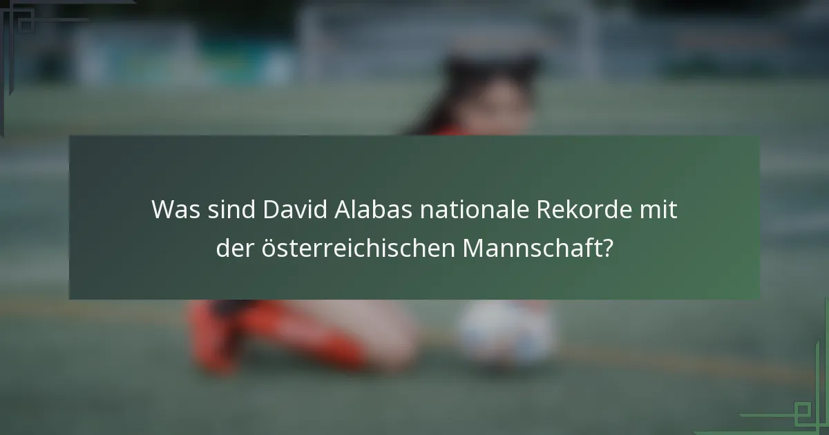 Was sind David Alabas nationale Rekorde mit der österreichischen Mannschaft?