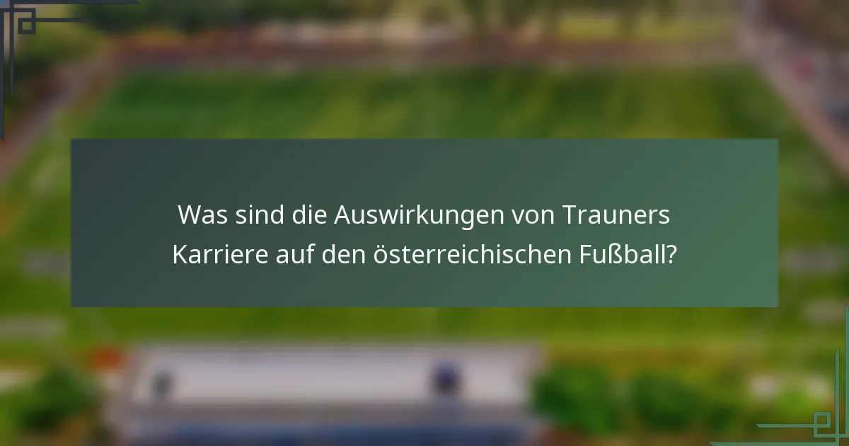 Was sind die Auswirkungen von Trauners Karriere auf den österreichischen Fußball?