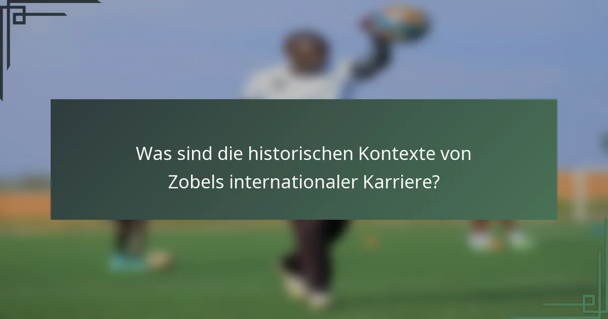 Was sind die historischen Kontexte von Zobels internationaler Karriere?