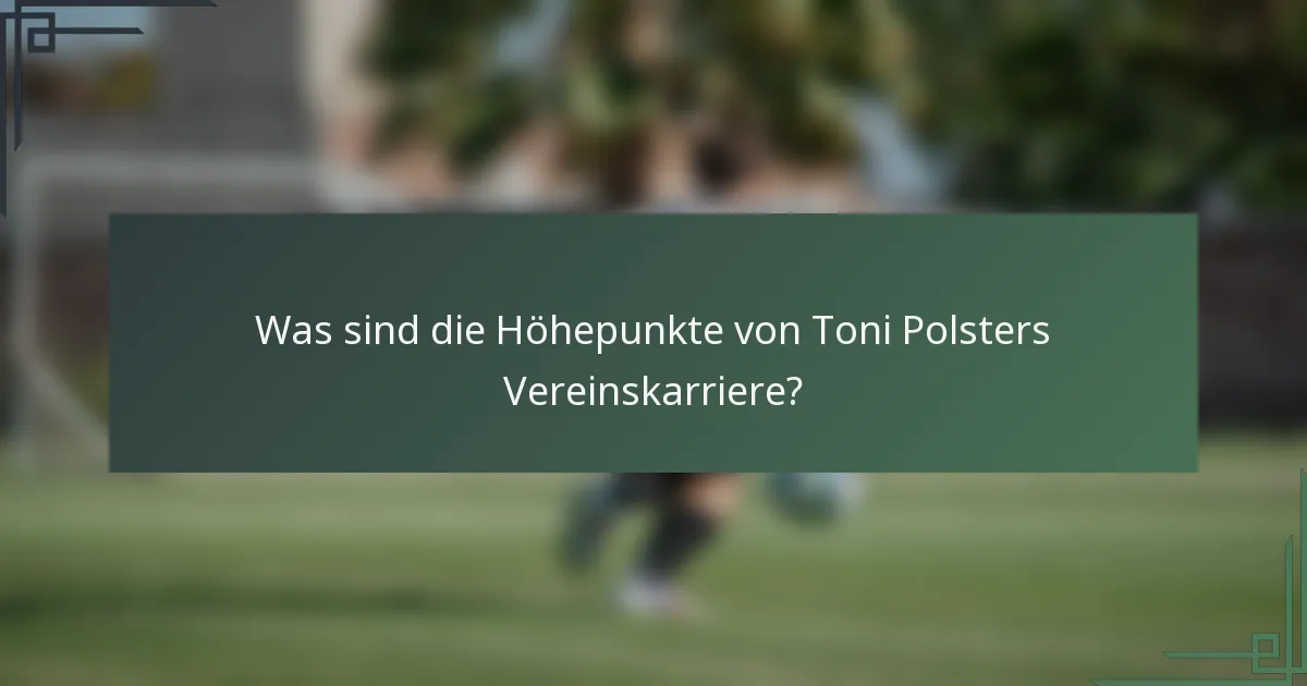Was sind die Höhepunkte von Toni Polsters Vereinskarriere?