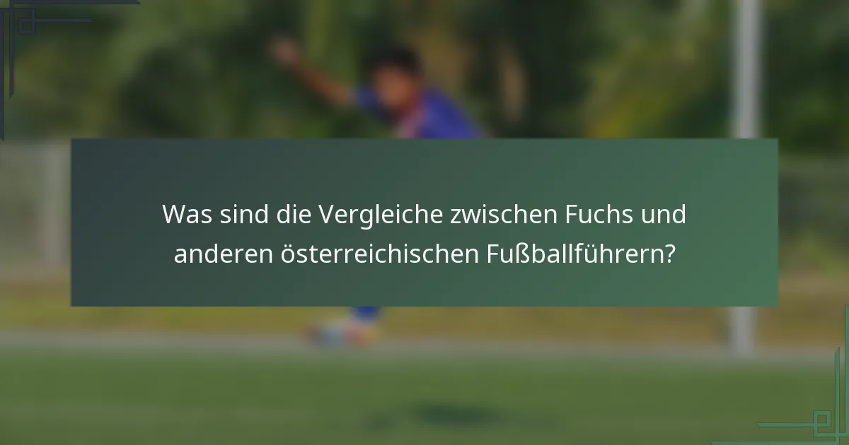 Was sind die Vergleiche zwischen Fuchs und anderen österreichischen Fußballführern?