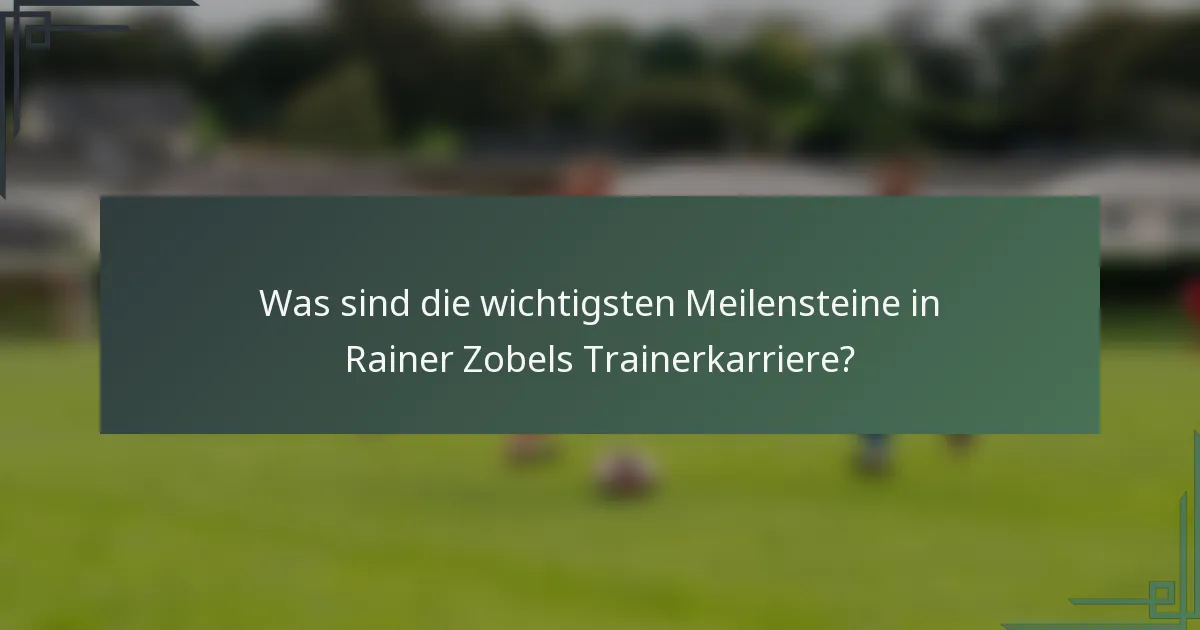 Was sind die wichtigsten Meilensteine in Rainer Zobels Trainerkarriere?