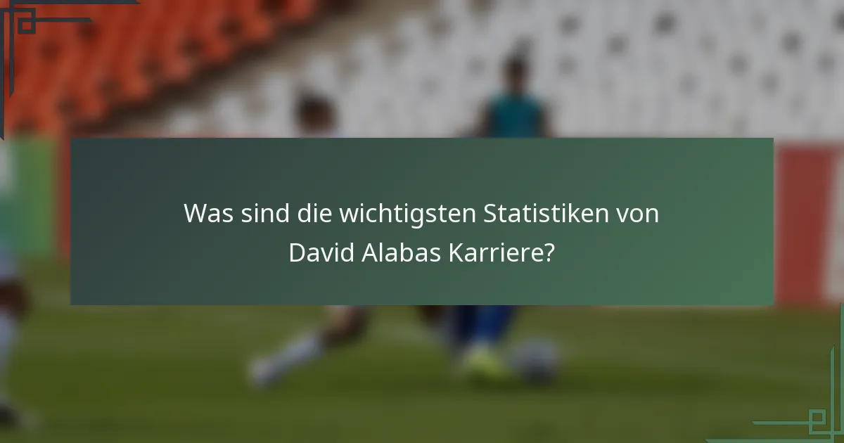 Was sind die wichtigsten Statistiken von David Alabas Karriere?