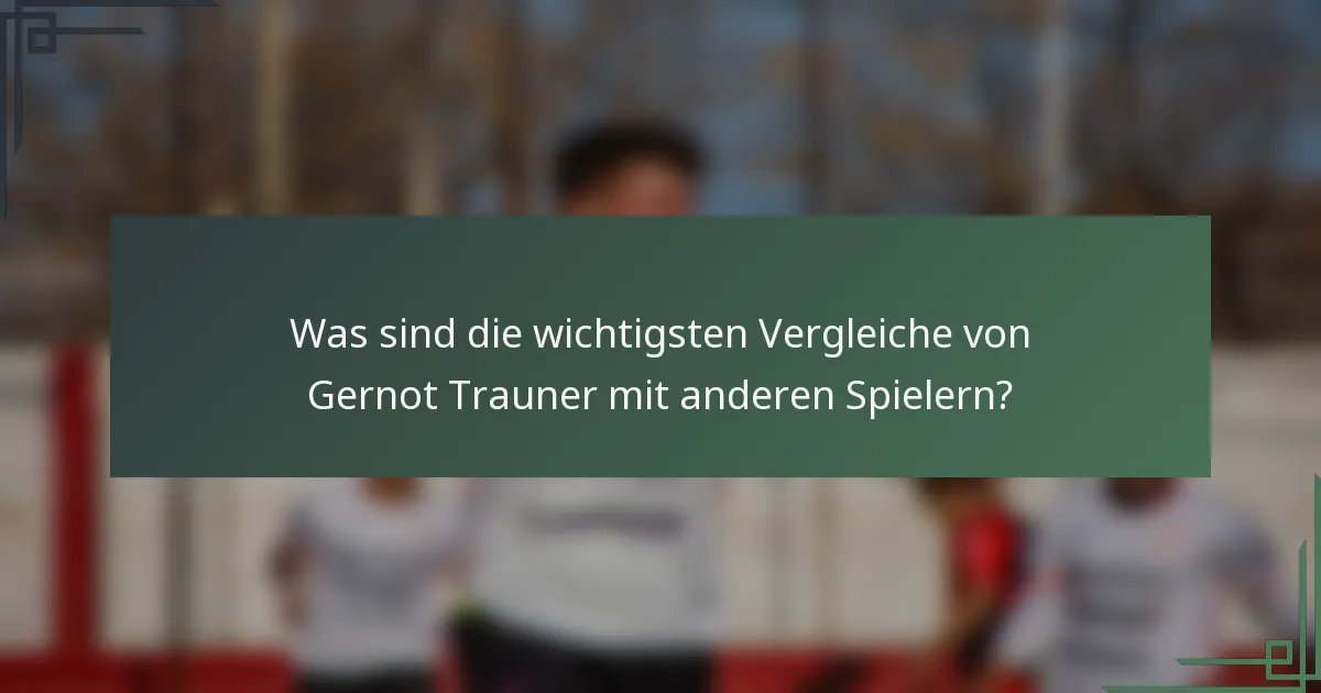 Was sind die wichtigsten Vergleiche von Gernot Trauner mit anderen Spielern?