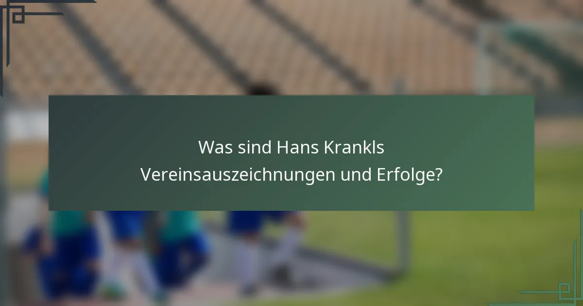 Was sind Hans Krankls Vereinsauszeichnungen und Erfolge?