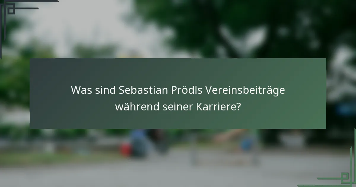 Was sind Sebastian Prödls Vereinsbeiträge während seiner Karriere?