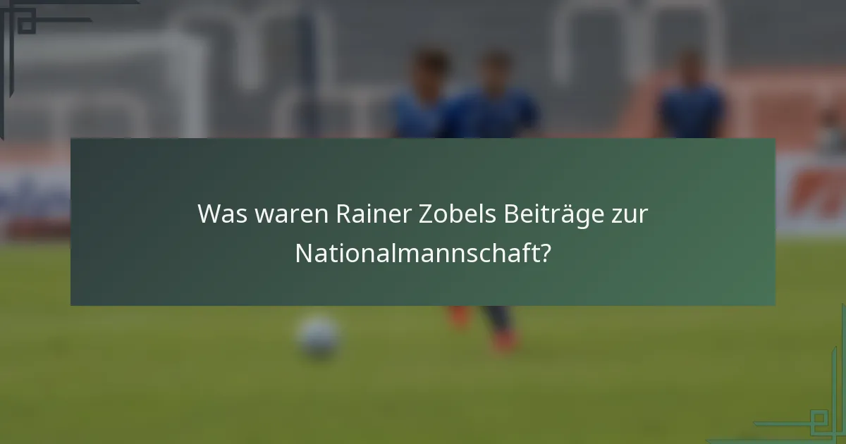Was waren Rainer Zobels Beiträge zur Nationalmannschaft?