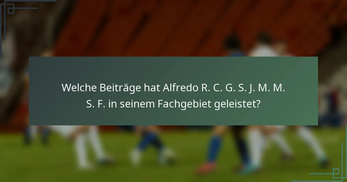 Welche Beiträge hat Alfredo R. C. G. S. J. M. M. S. F. in seinem Fachgebiet geleistet?