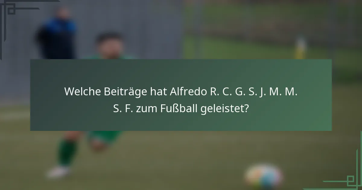 Welche Beiträge hat Alfredo R. C. G. S. J. M. M. S. F. zum Fußball geleistet?