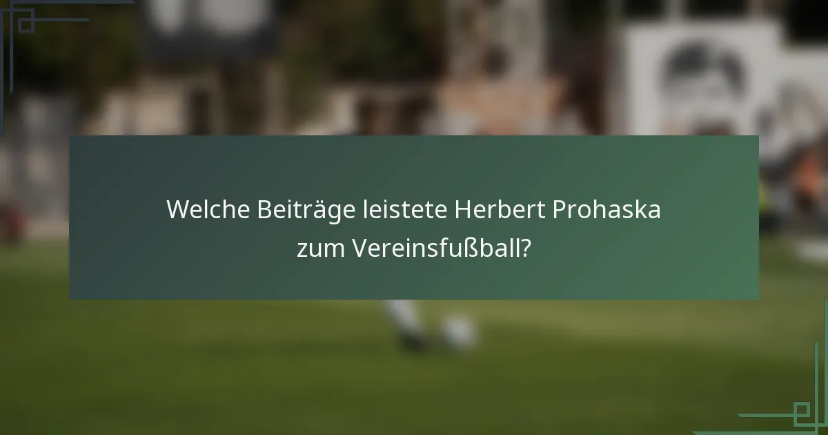 Welche Beiträge leistete Herbert Prohaska zum Vereinsfußball?