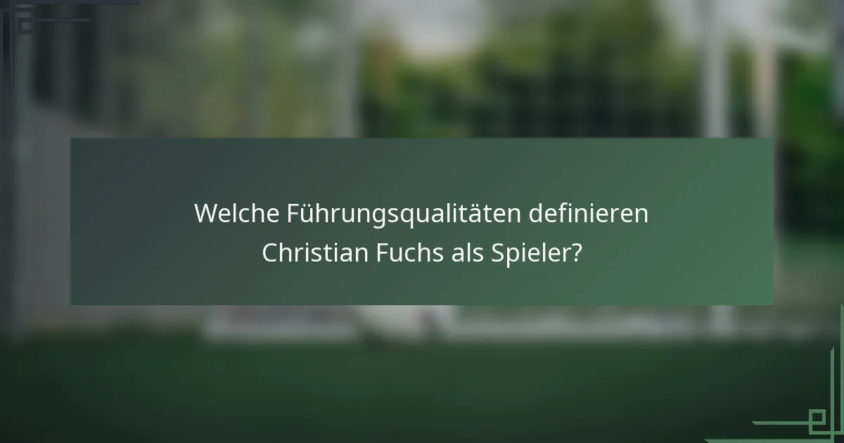 Welche Führungsqualitäten definieren Christian Fuchs als Spieler?