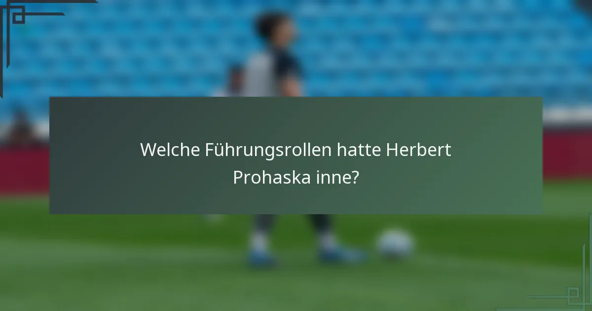Welche Führungsrollen hatte Herbert Prohaska inne?