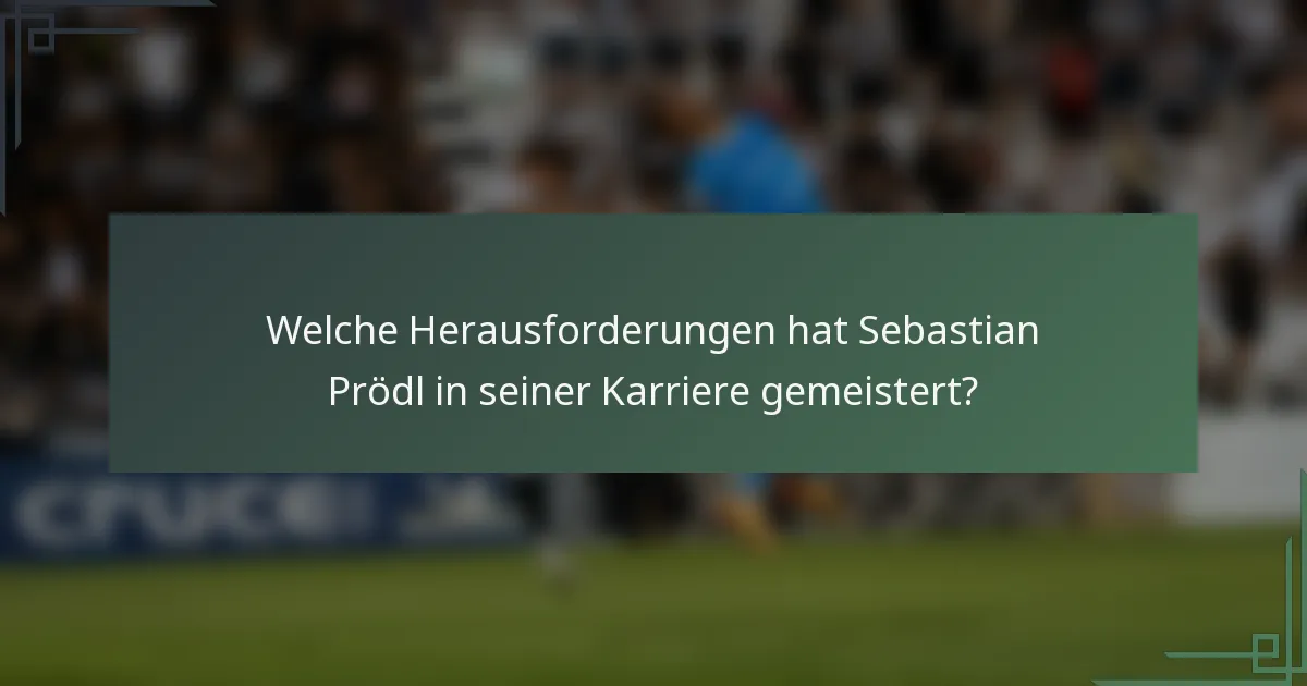Welche Herausforderungen hat Sebastian Prödl in seiner Karriere gemeistert?