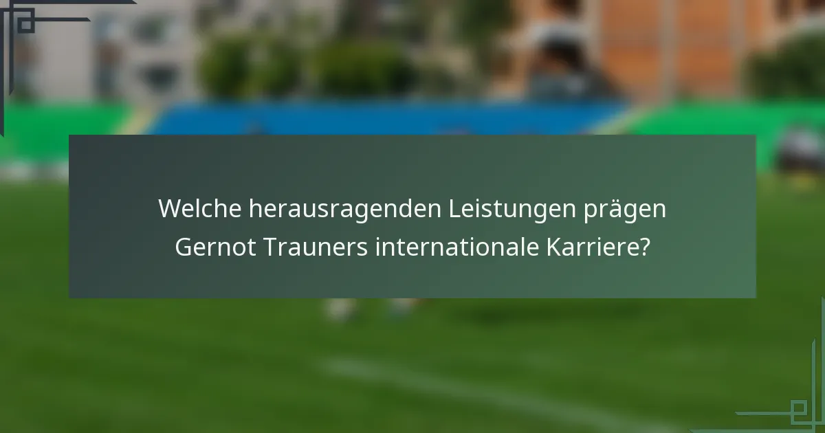 Welche herausragenden Leistungen prägen Gernot Trauners internationale Karriere?