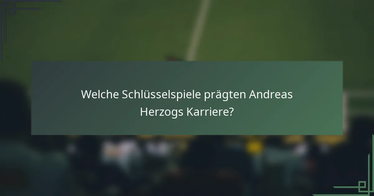 Welche Schlüsselspiele prägten Andreas Herzogs Karriere?