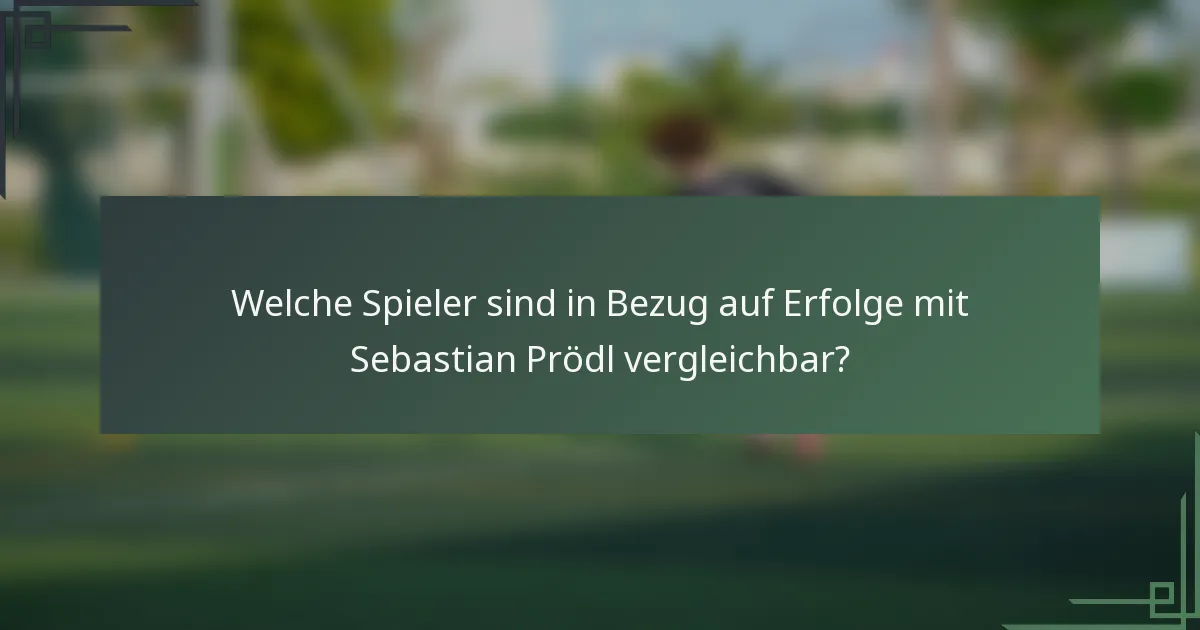 Welche Spieler sind in Bezug auf Erfolge mit Sebastian Prödl vergleichbar?