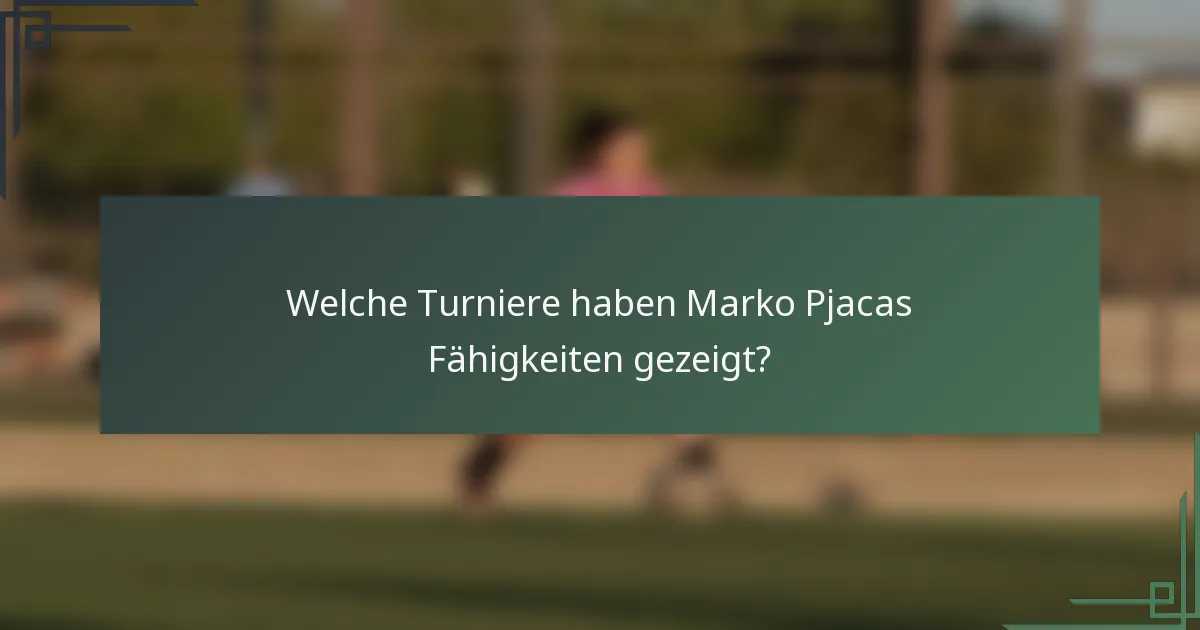 Welche Turniere haben Marko Pjacas Fähigkeiten gezeigt?