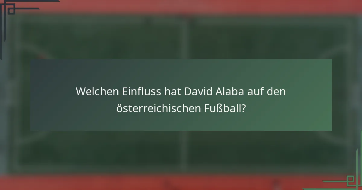 Welchen Einfluss hat David Alaba auf den österreichischen Fußball?