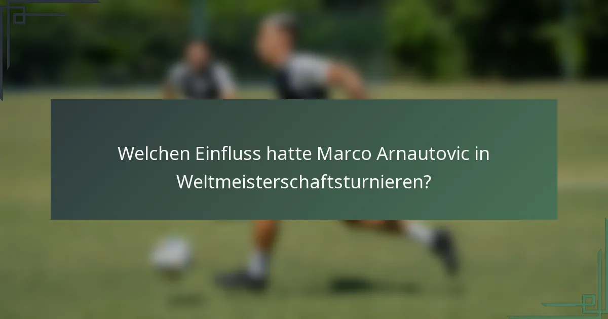 Welchen Einfluss hatte Marco Arnautovic in Weltmeisterschaftsturnieren?