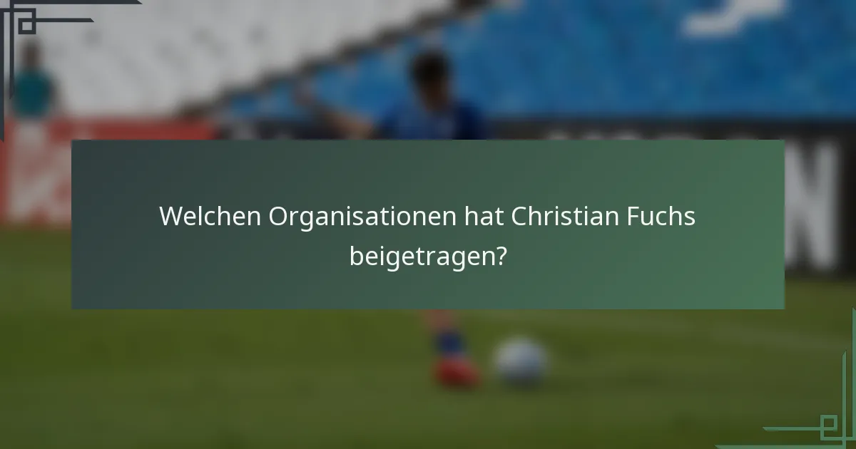 Welchen Organisationen hat Christian Fuchs beigetragen?