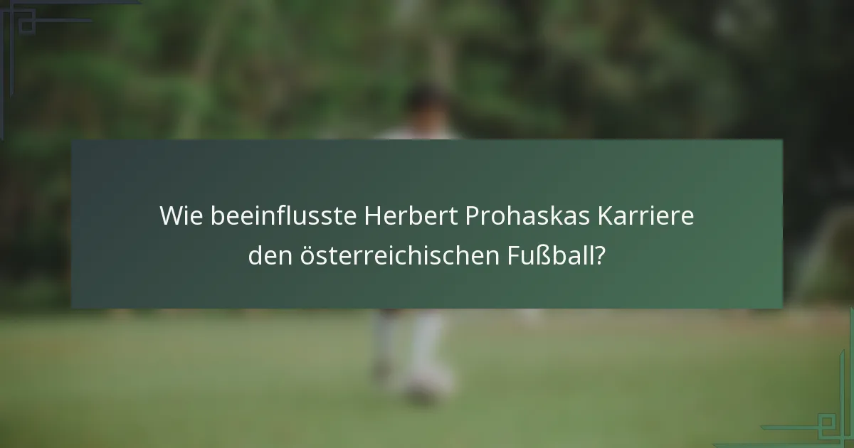 Wie beeinflusste Herbert Prohaskas Karriere den österreichischen Fußball?