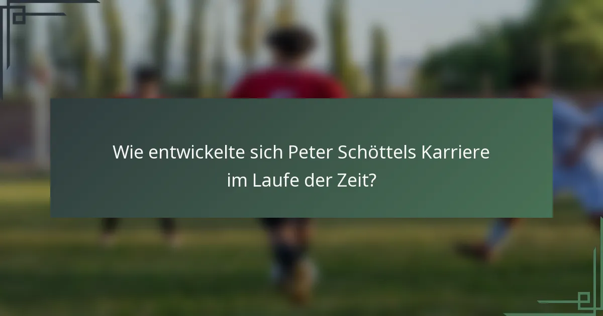 Wie entwickelte sich Peter Schöttels Karriere im Laufe der Zeit?