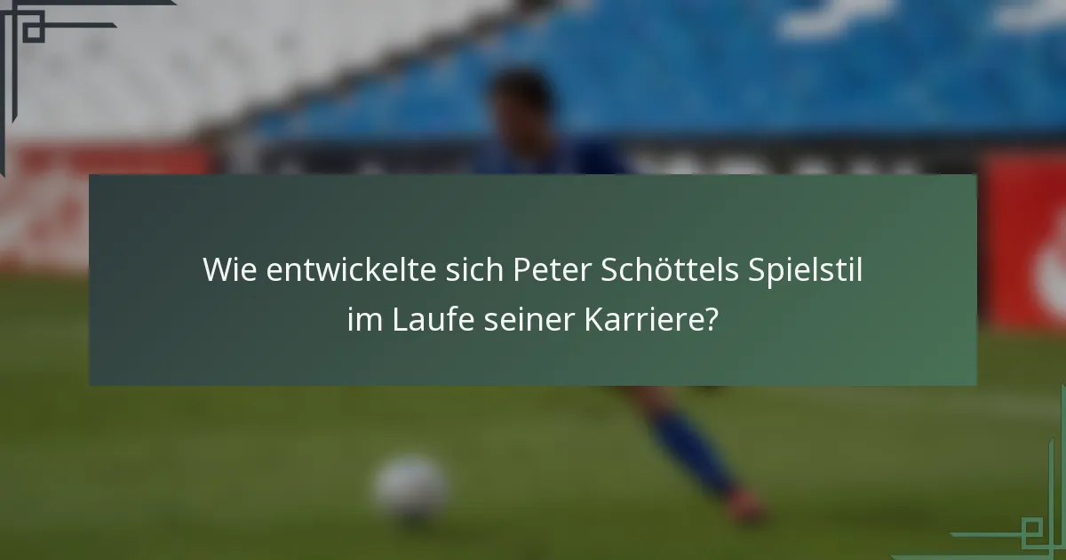 Wie entwickelte sich Peter Schöttels Spielstil im Laufe seiner Karriere?