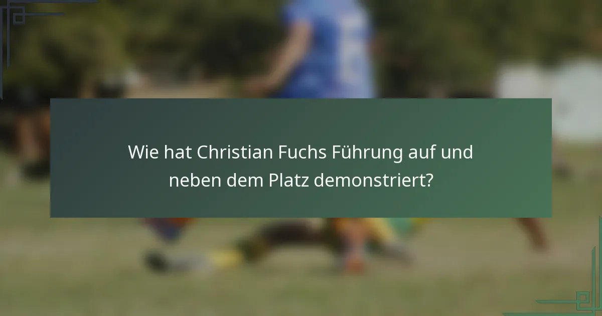 Wie hat Christian Fuchs Führung auf und neben dem Platz demonstriert?