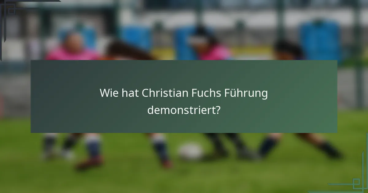 Wie hat Christian Fuchs Führung demonstriert?