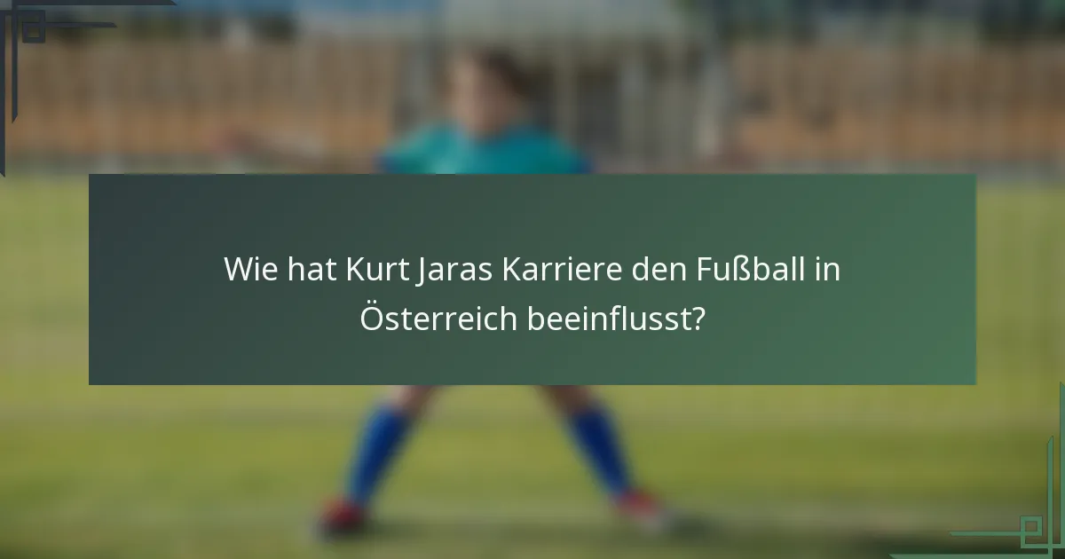 Wie hat Kurt Jaras Karriere den Fußball in Österreich beeinflusst?