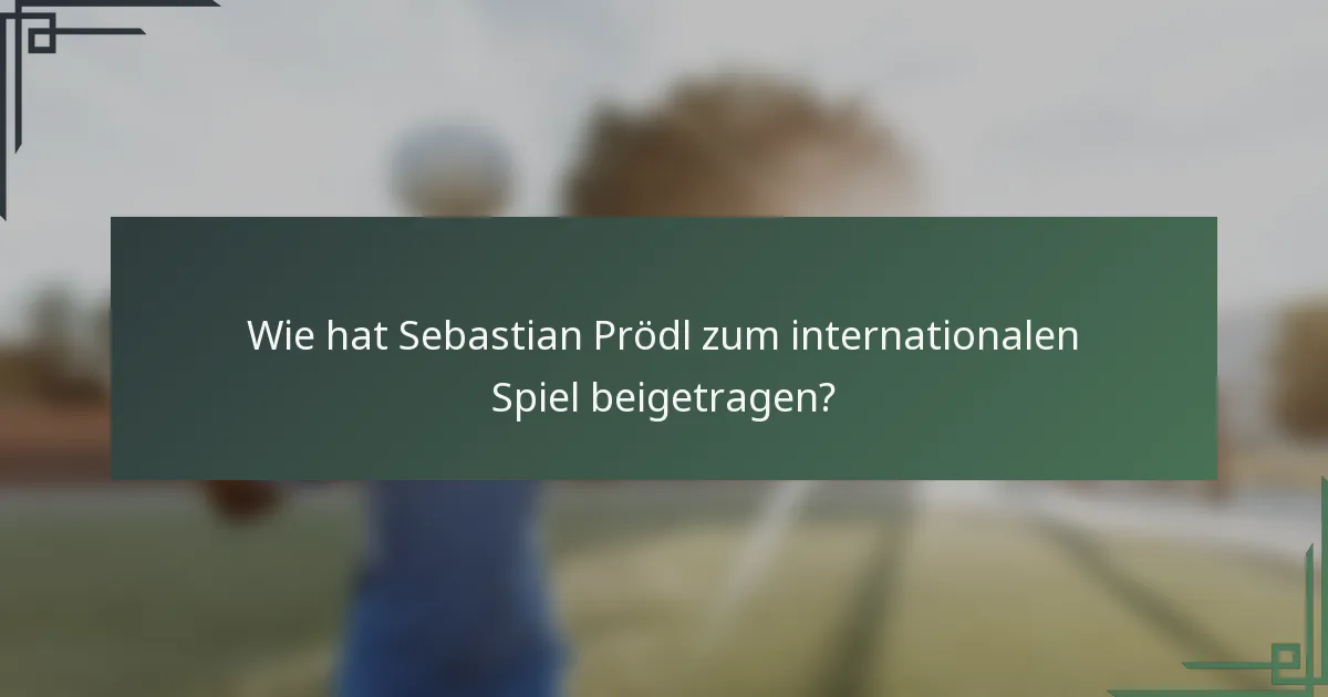 Wie hat Sebastian Prödl zum internationalen Spiel beigetragen?
