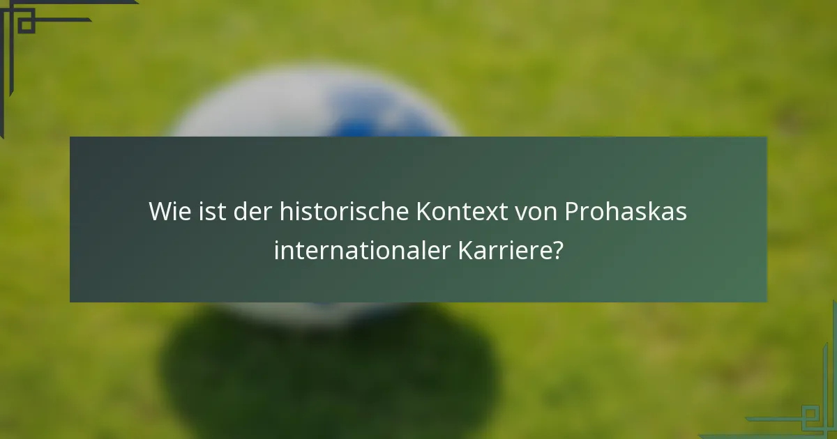 Wie ist der historische Kontext von Prohaskas internationaler Karriere?