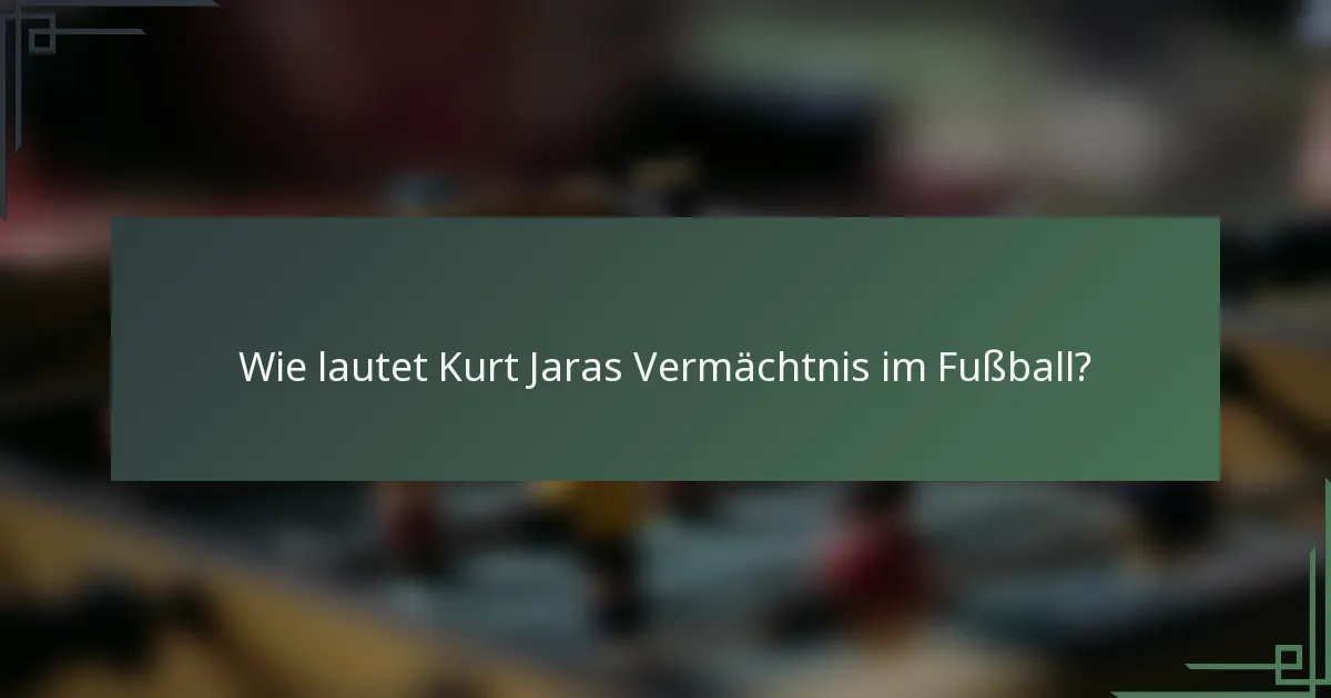 Wie lautet Kurt Jaras Vermächtnis im Fußball?