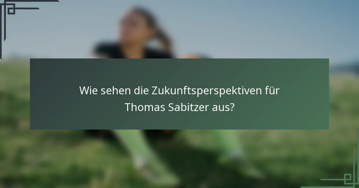 Wie sehen die Zukunftsperspektiven für Thomas Sabitzer aus?