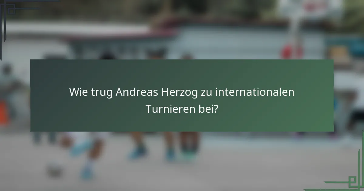 Wie trug Andreas Herzog zu internationalen Turnieren bei?