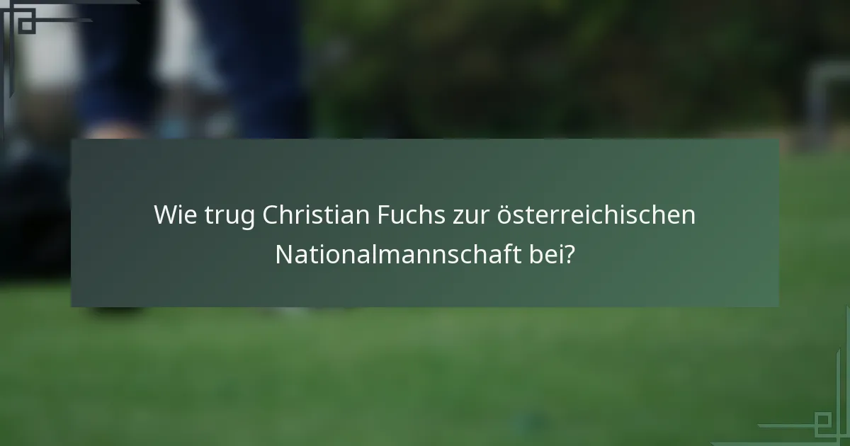 Wie trug Christian Fuchs zur österreichischen Nationalmannschaft bei?