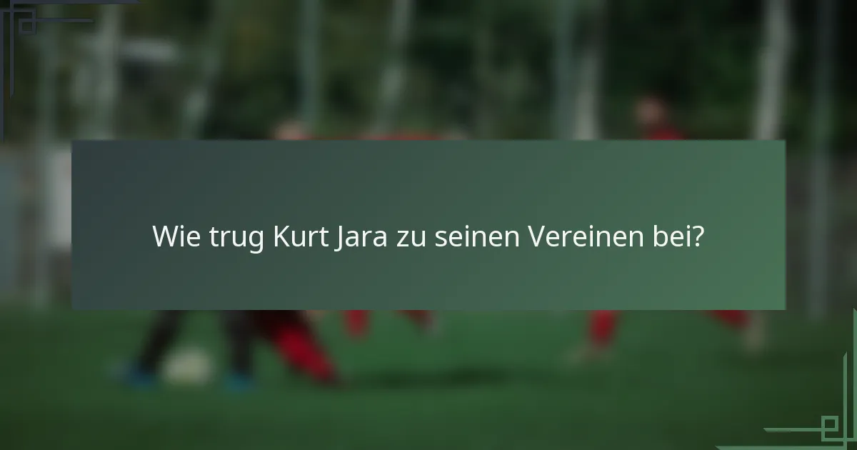 Wie trug Kurt Jara zu seinen Vereinen bei?