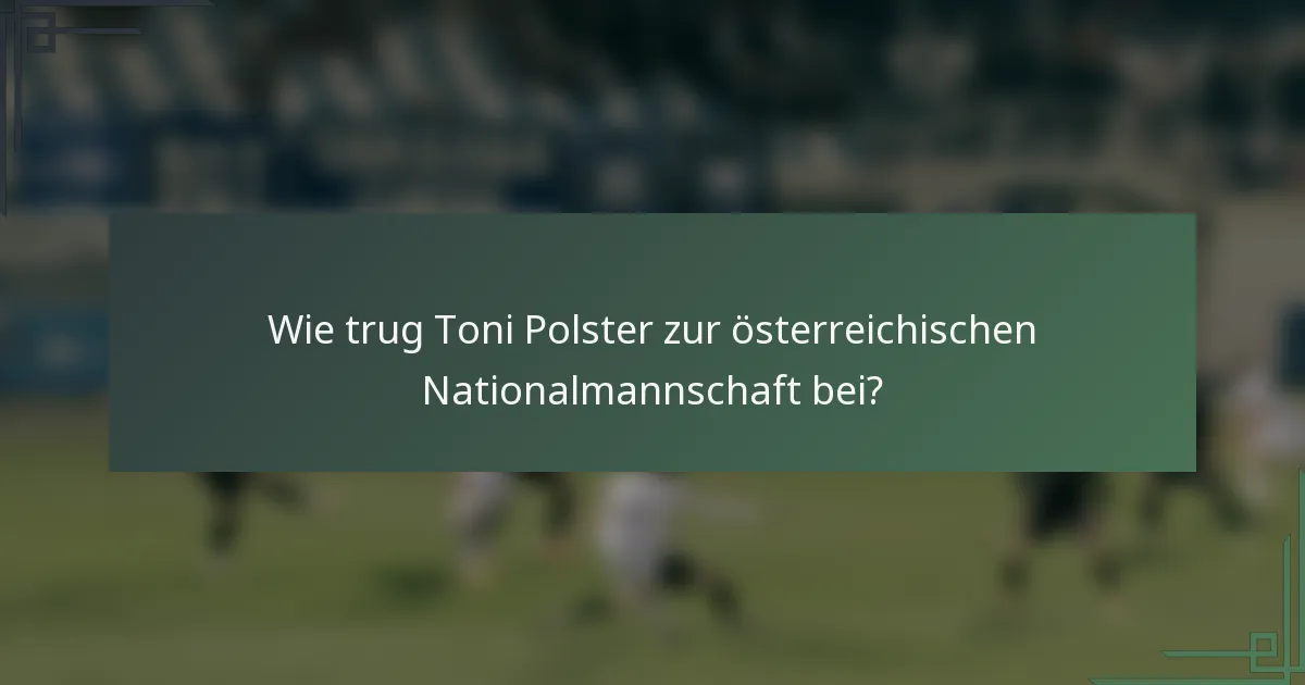 Wie trug Toni Polster zur österreichischen Nationalmannschaft bei?