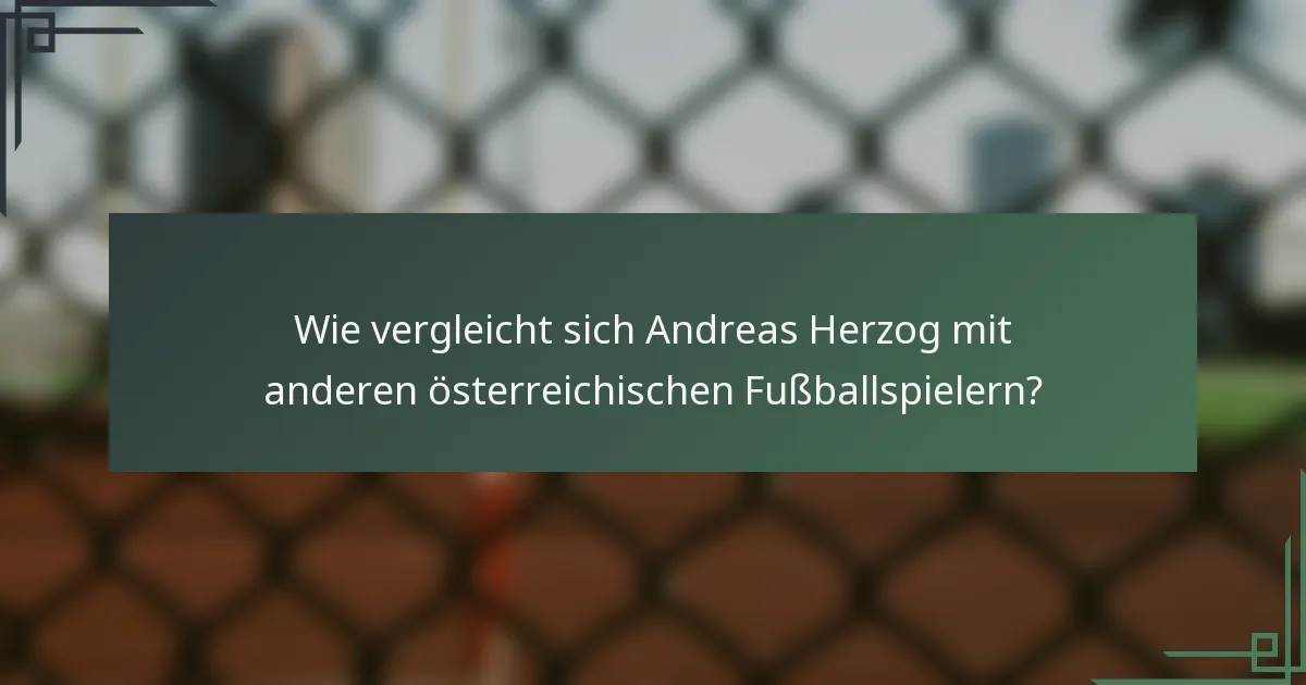 Wie vergleicht sich Andreas Herzog mit anderen österreichischen Fußballspielern?