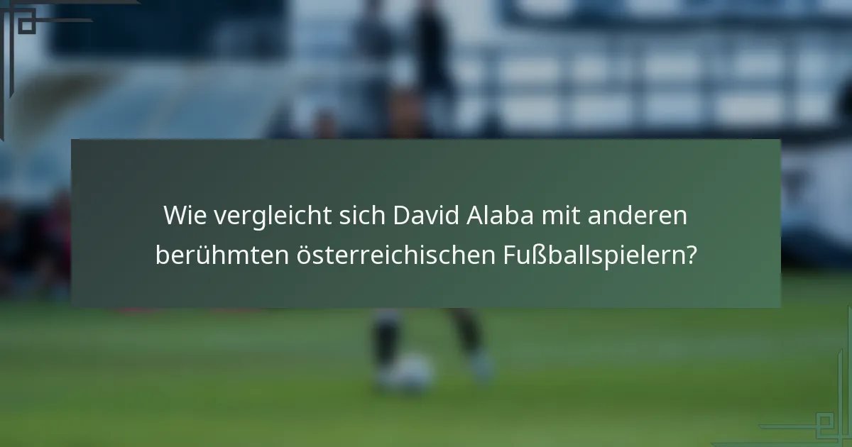Wie vergleicht sich David Alaba mit anderen berühmten österreichischen Fußballspielern?