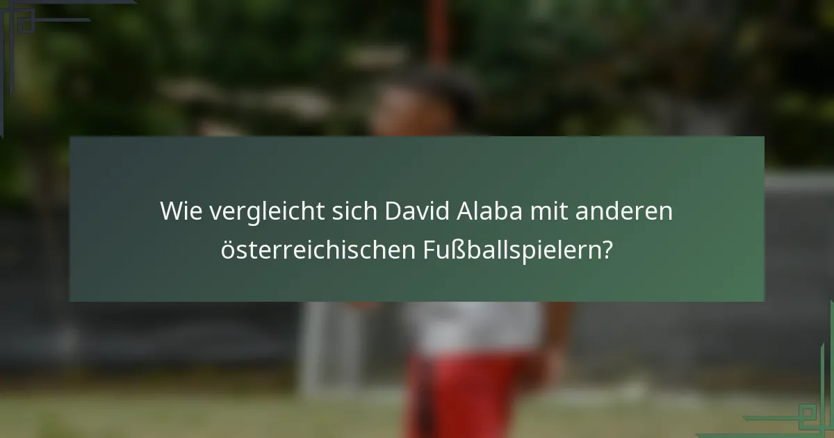 Wie vergleicht sich David Alaba mit anderen österreichischen Fußballspielern?