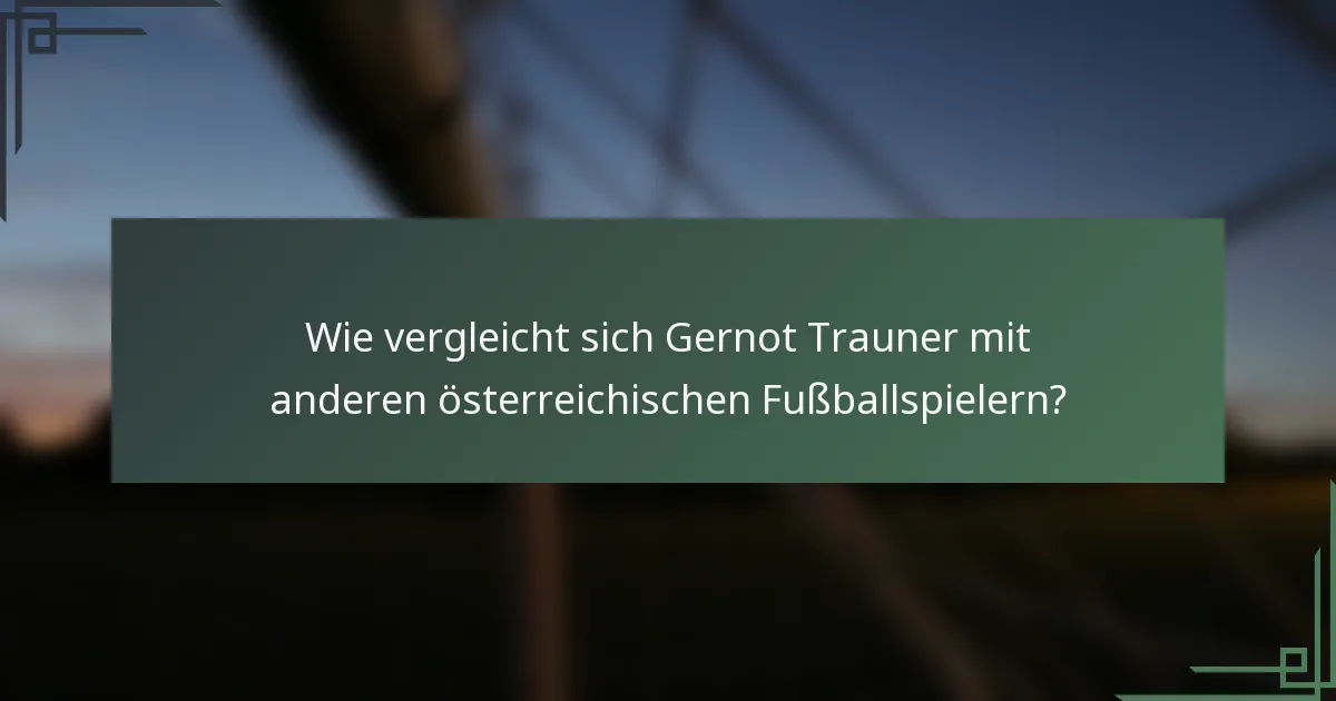 Wie vergleicht sich Gernot Trauner mit anderen österreichischen Fußballspielern?