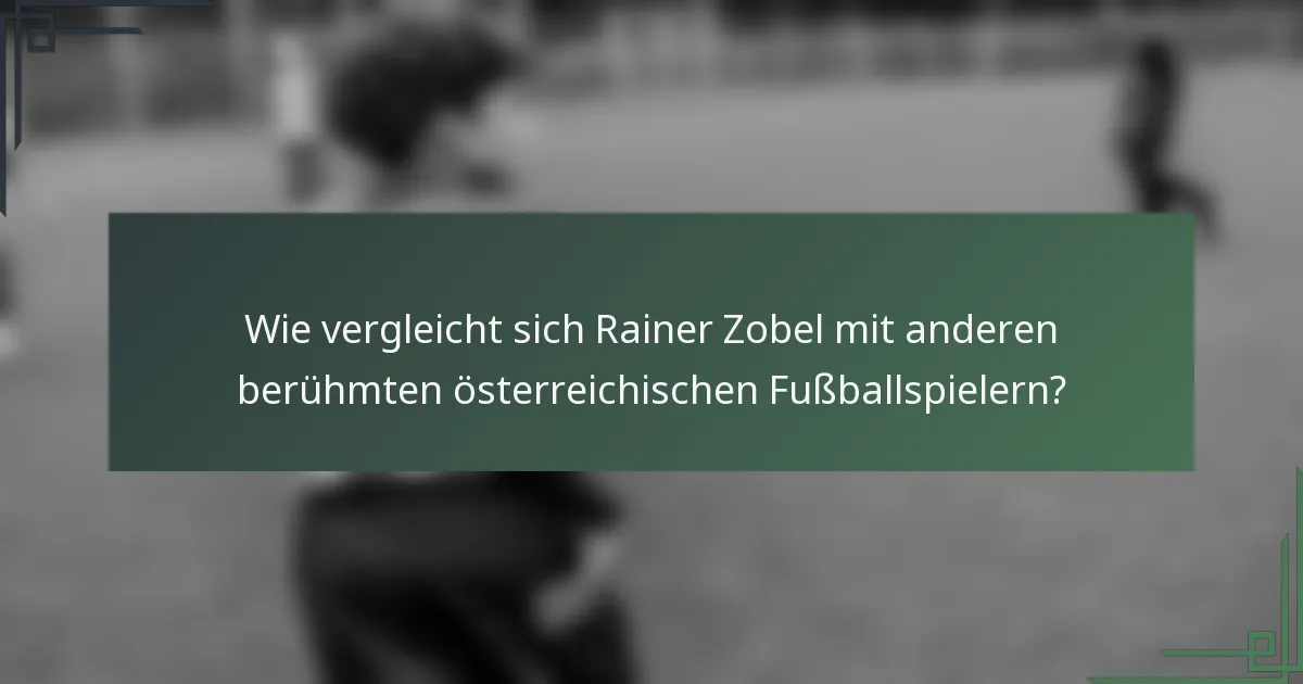 Wie vergleicht sich Rainer Zobel mit anderen berühmten österreichischen Fußballspielern?