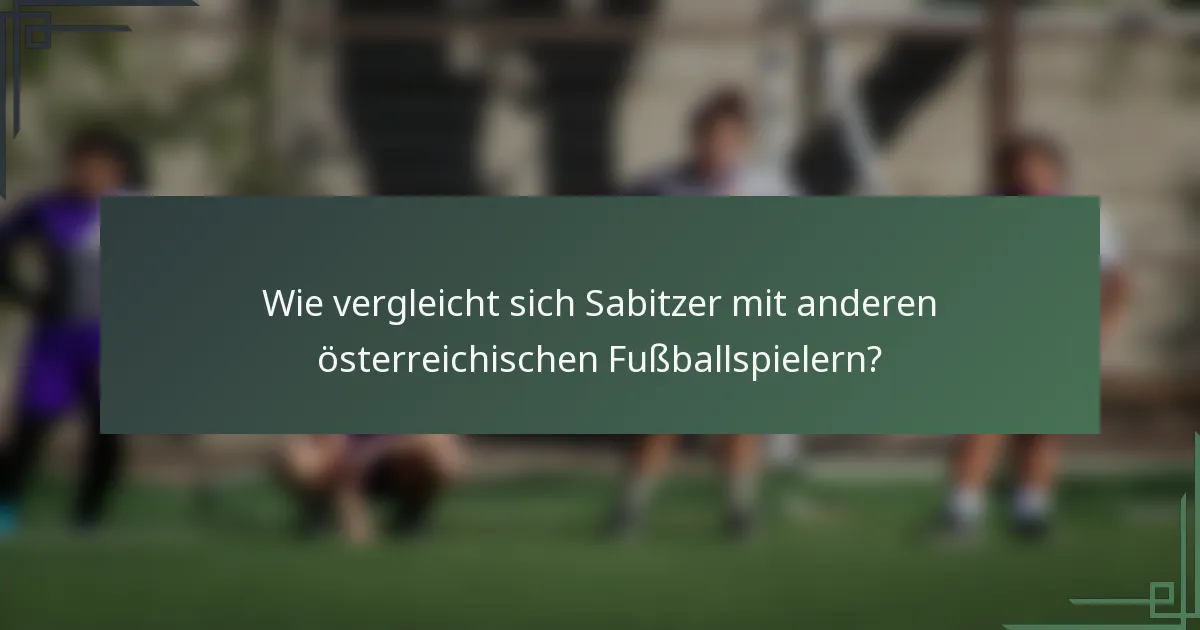Wie vergleicht sich Sabitzer mit anderen österreichischen Fußballspielern?